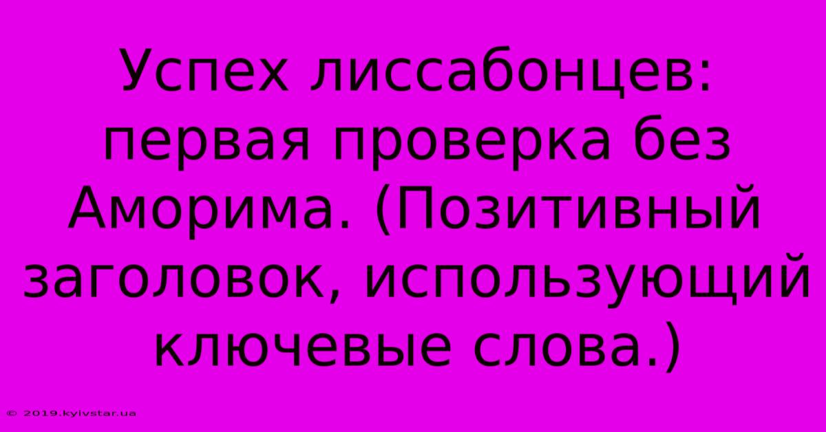 Успех Лиссабонцев: Первая Проверка Без Аморима. (Позитивный Заголовок, Использующий Ключевые Слова.)