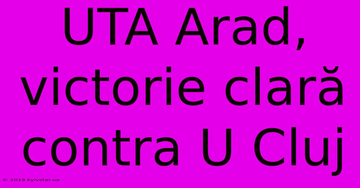 UTA Arad, Victorie Clară Contra U Cluj