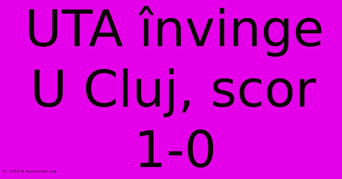 UTA Învinge U Cluj, Scor 1-0