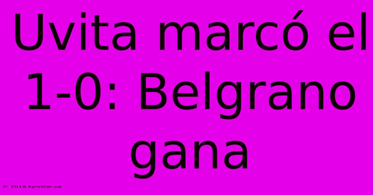 Uvita Marcó El 1-0: Belgrano Gana