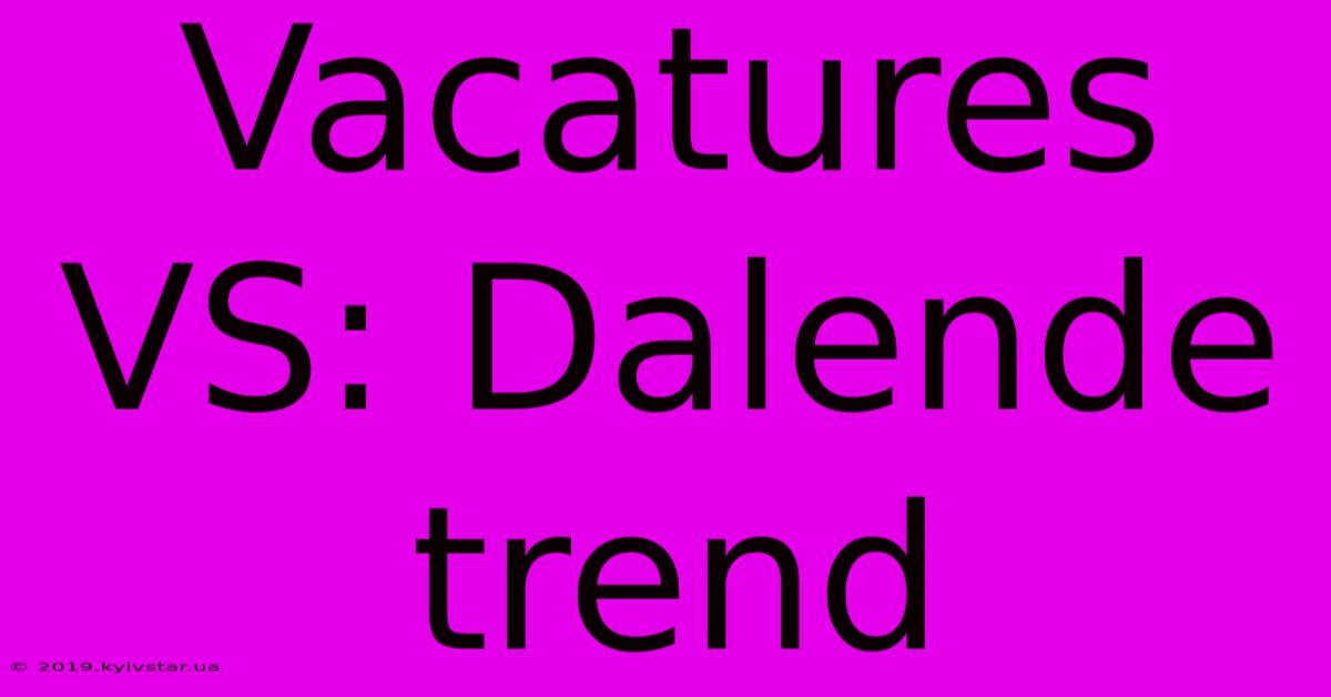 Vacatures VS: Dalende Trend