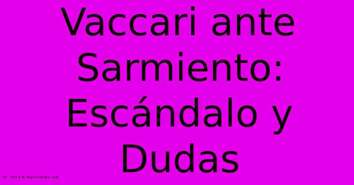 Vaccari Ante Sarmiento: Escándalo Y Dudas