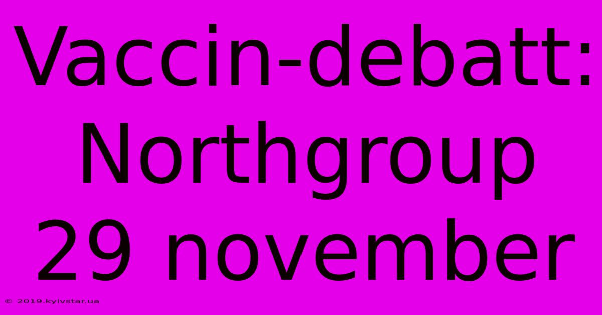 Vaccin-debatt: Northgroup 29 November