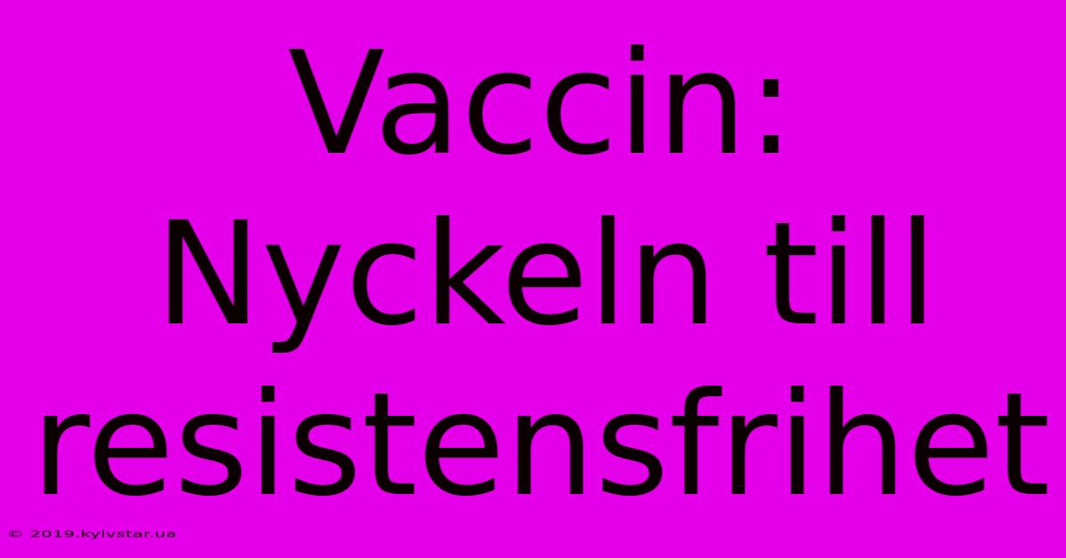 Vaccin: Nyckeln Till Resistensfrihet