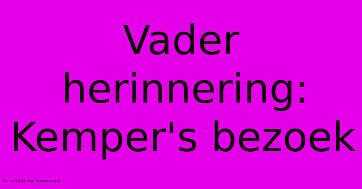 Vader Herinnering: Kemper's Bezoek