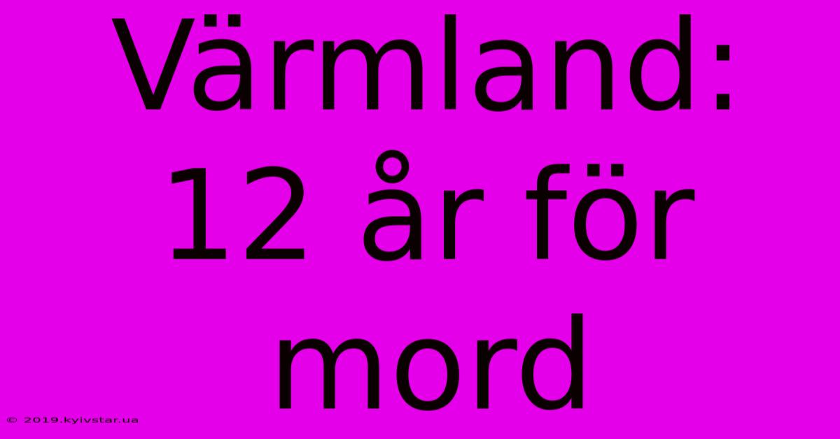 Värmland: 12 År För Mord