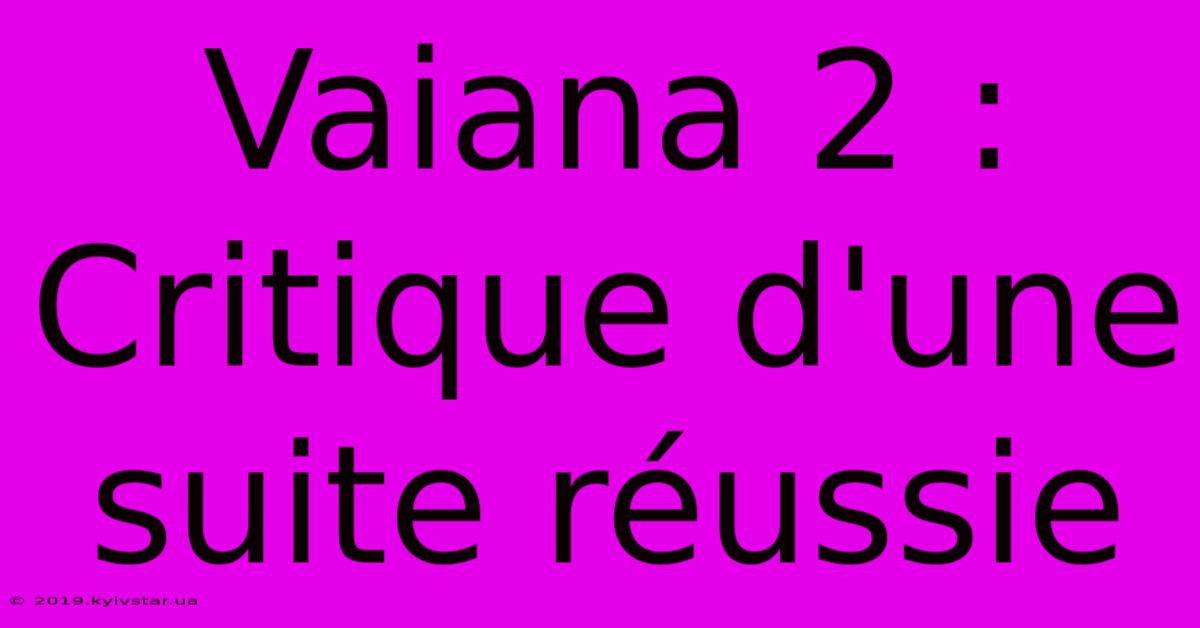 Vaiana 2 : Critique D'une Suite Réussie