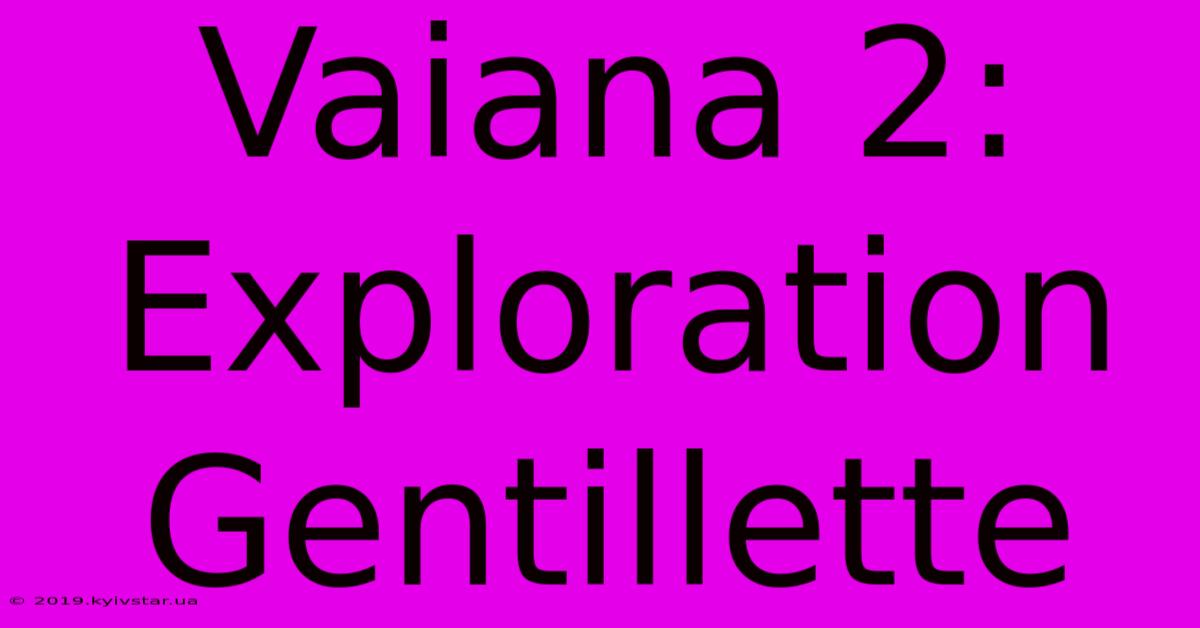 Vaiana 2: Exploration Gentillette