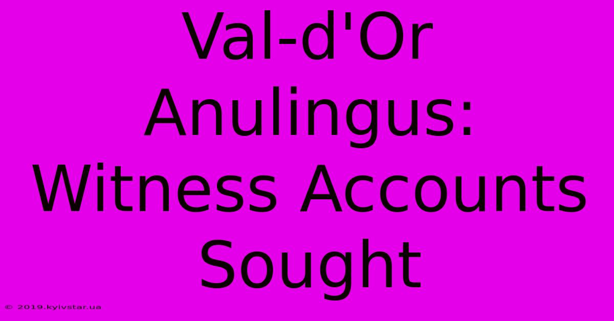 Val-d'Or Anulingus: Witness Accounts Sought