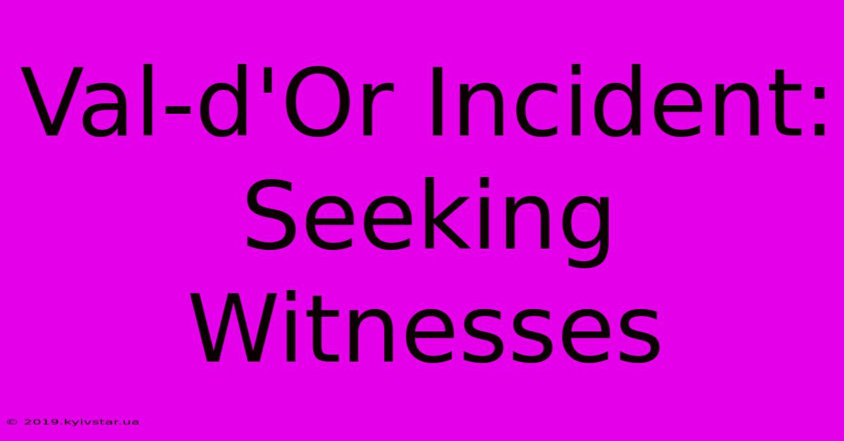 Val-d'Or Incident: Seeking Witnesses