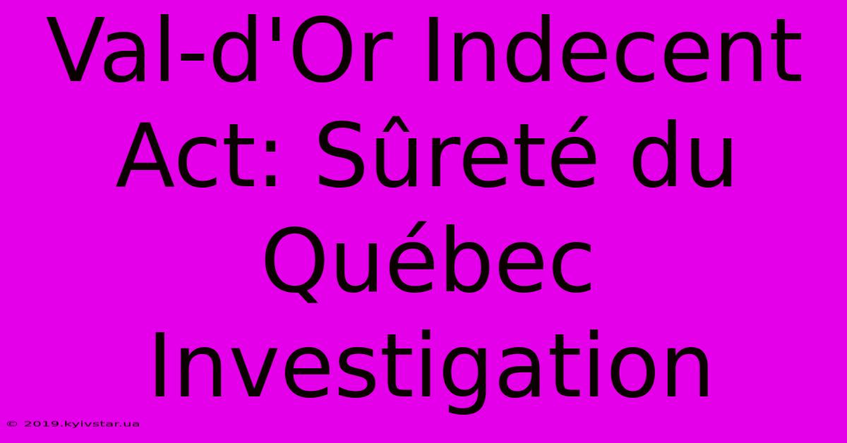 Val-d'Or Indecent Act: Sûreté Du Québec Investigation