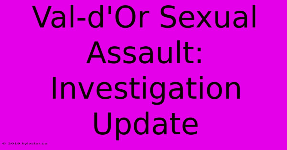 Val-d'Or Sexual Assault: Investigation Update