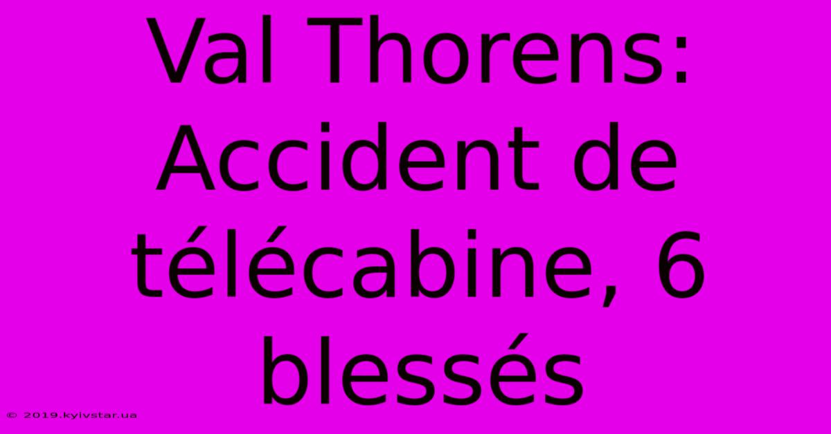 Val Thorens: Accident De Télécabine, 6 Blessés