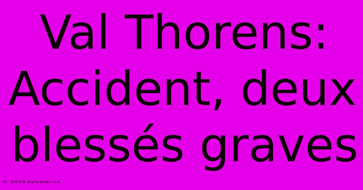 Val Thorens: Accident, Deux Blessés Graves