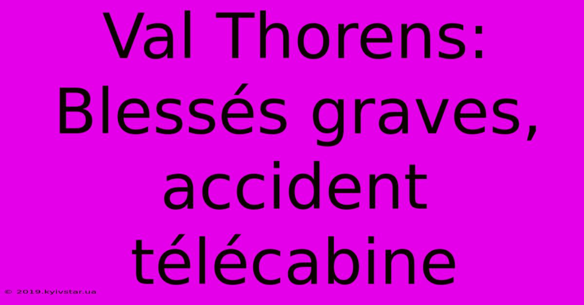 Val Thorens: Blessés Graves, Accident Télécabine