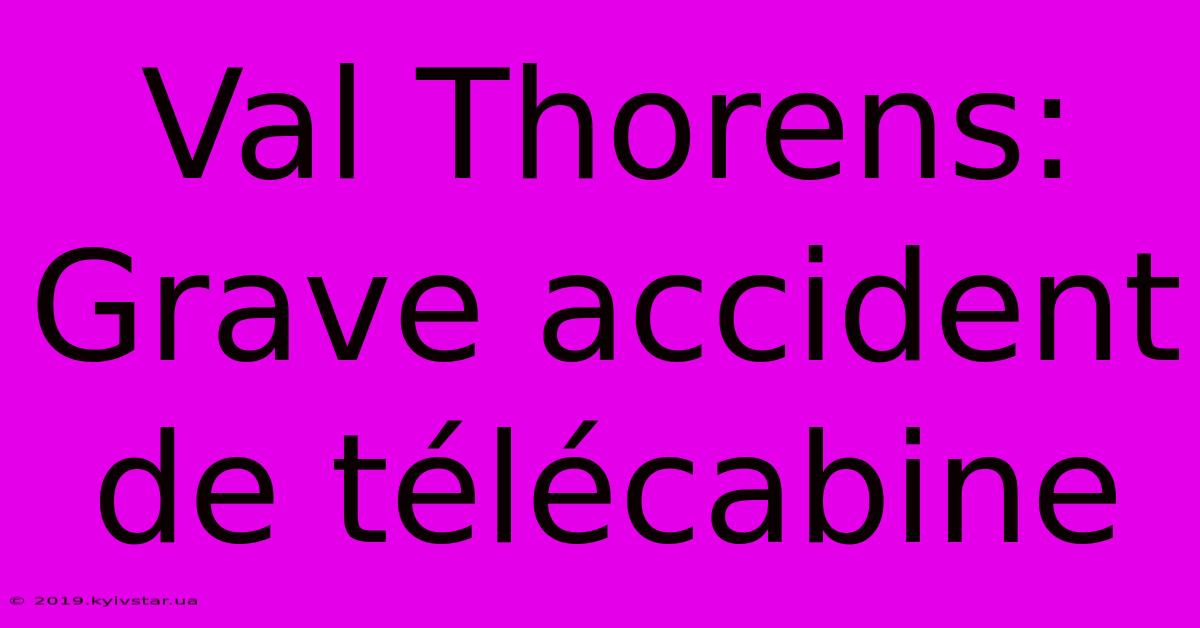 Val Thorens:  Grave Accident De Télécabine