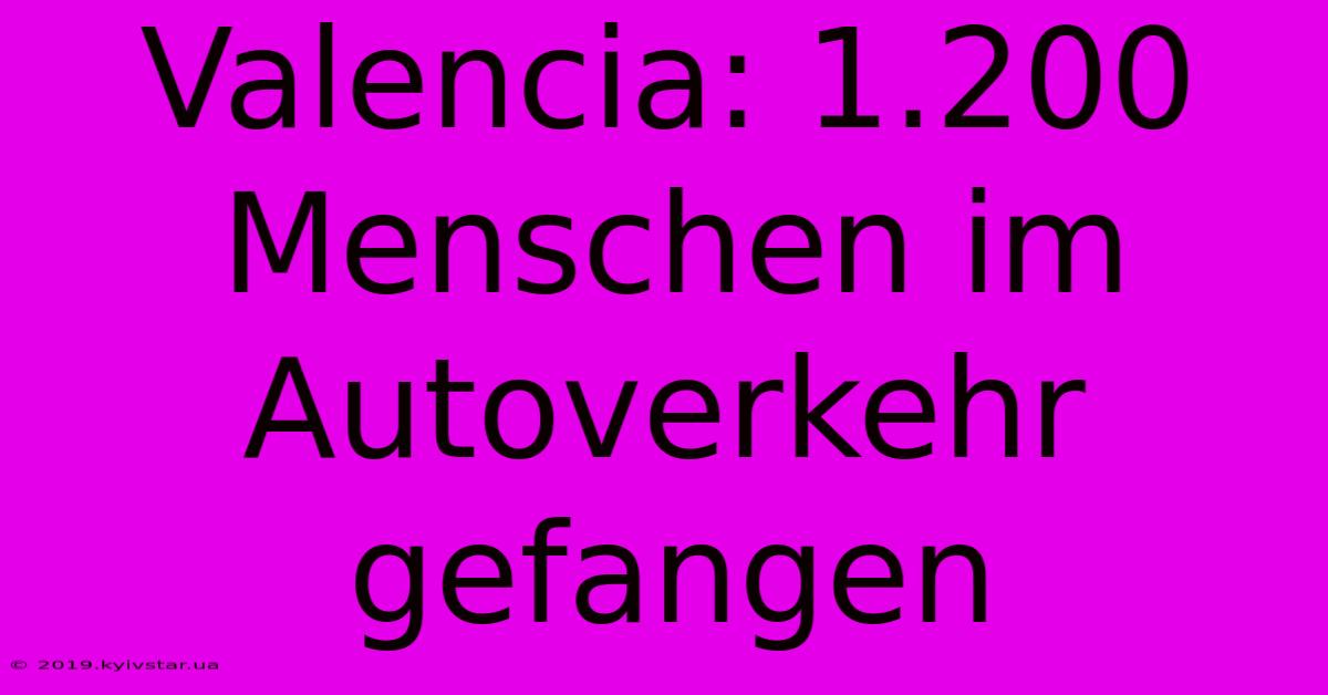 Valencia: 1.200 Menschen Im Autoverkehr Gefangen