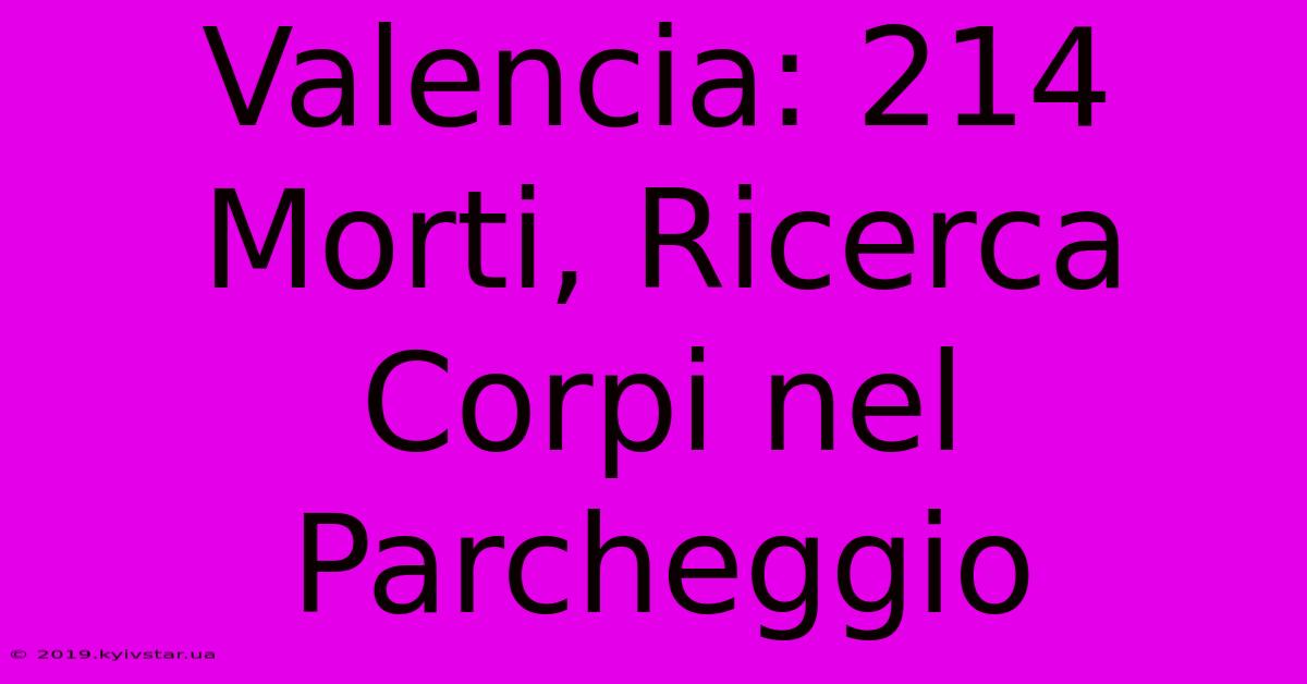 Valencia: 214 Morti, Ricerca Corpi Nel Parcheggio