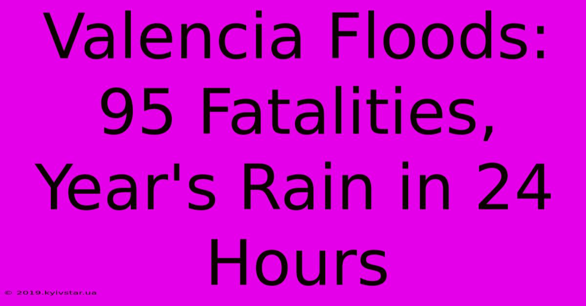 Valencia Floods: 95 Fatalities, Year's Rain In 24 Hours