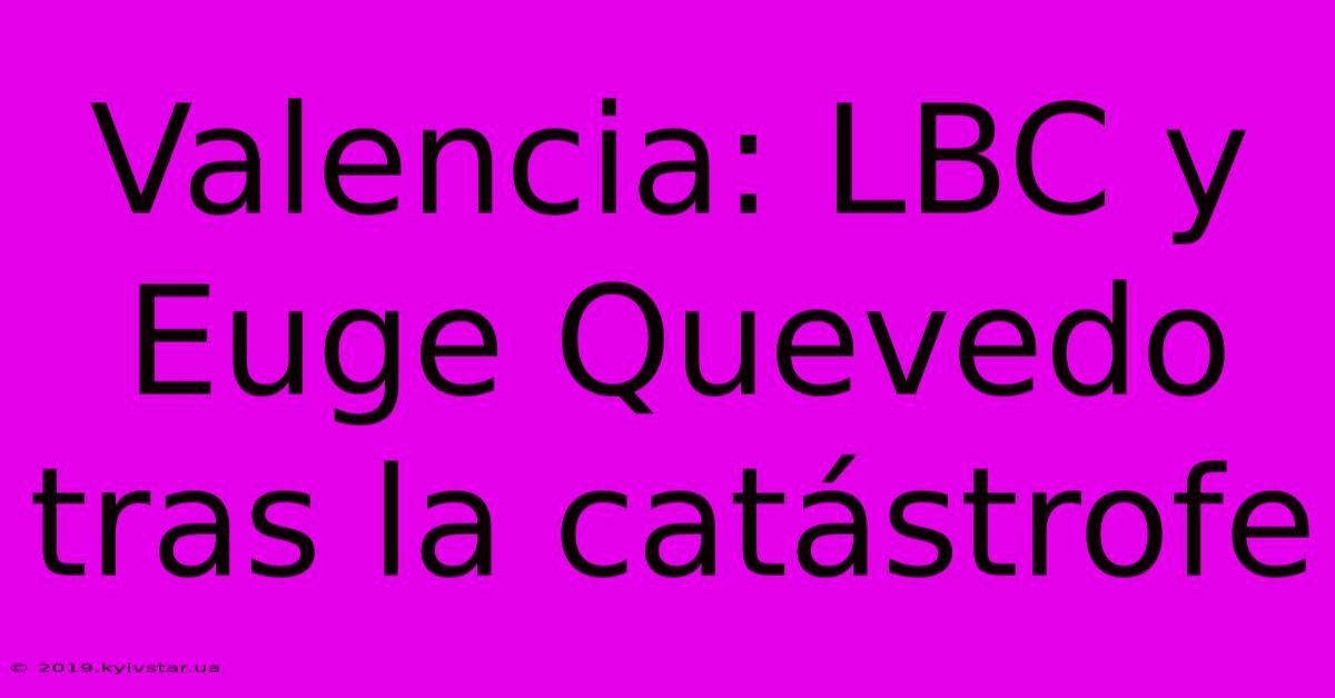 Valencia: LBC Y Euge Quevedo Tras La Catástrofe