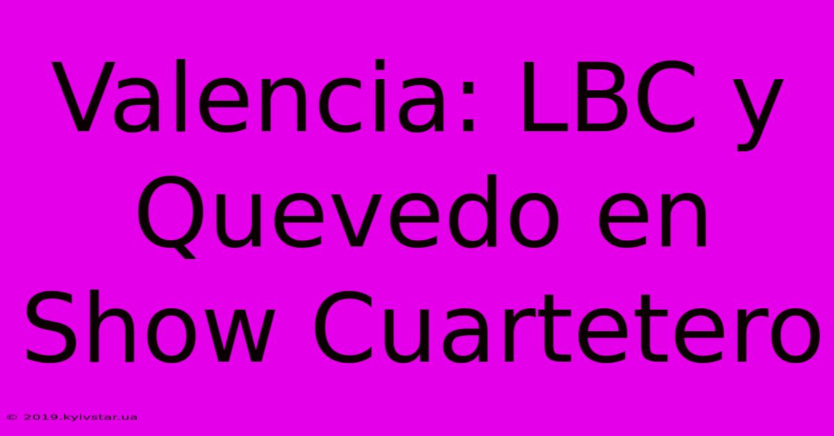 Valencia: LBC Y Quevedo En Show Cuartetero