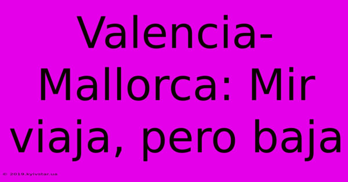 Valencia-Mallorca: Mir Viaja, Pero Baja