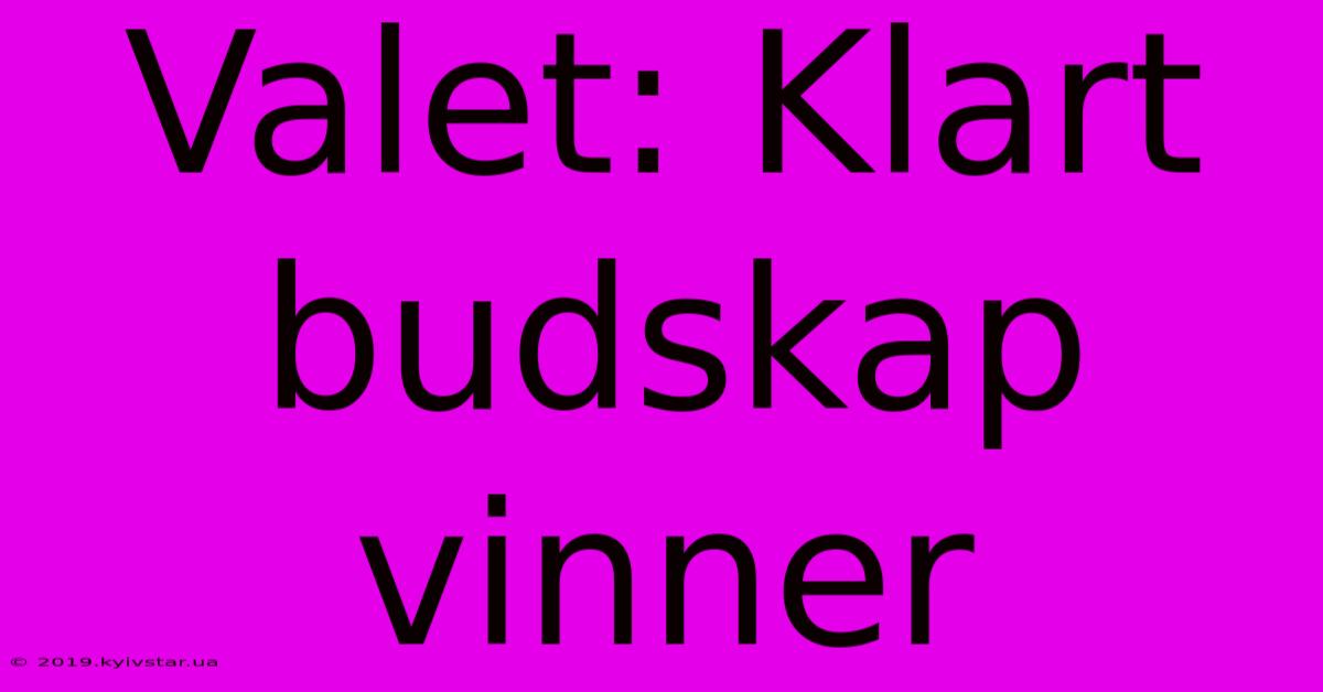 Valet: Klart Budskap Vinner