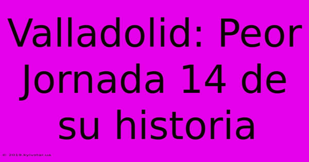 Valladolid: Peor Jornada 14 De Su Historia