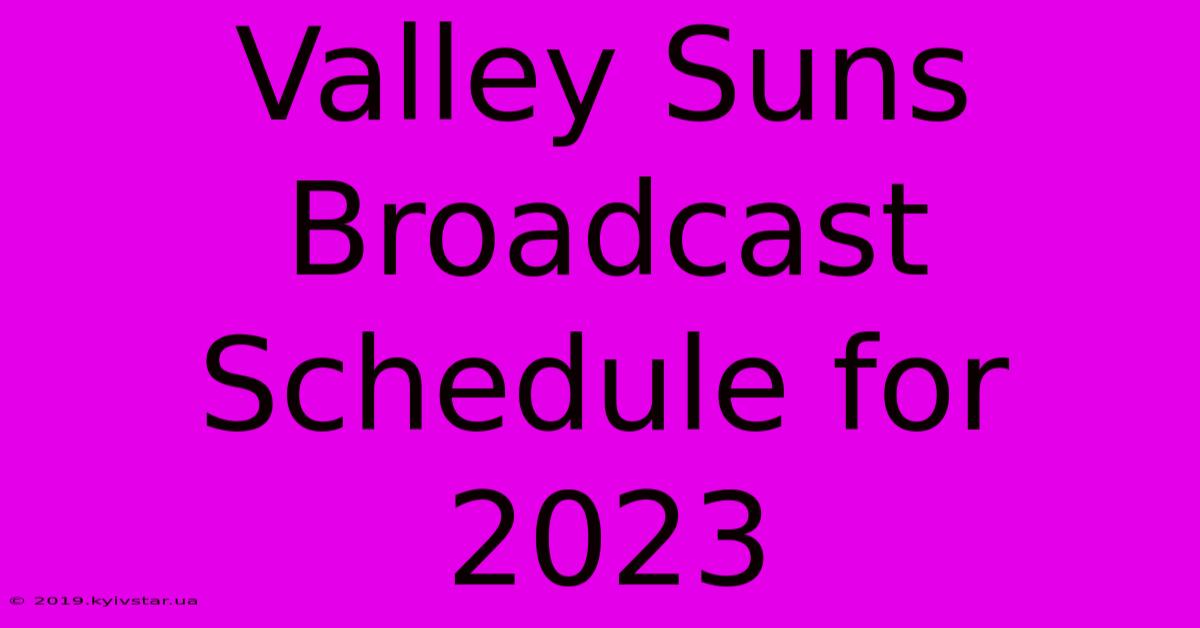 Valley Suns Broadcast Schedule For 2023