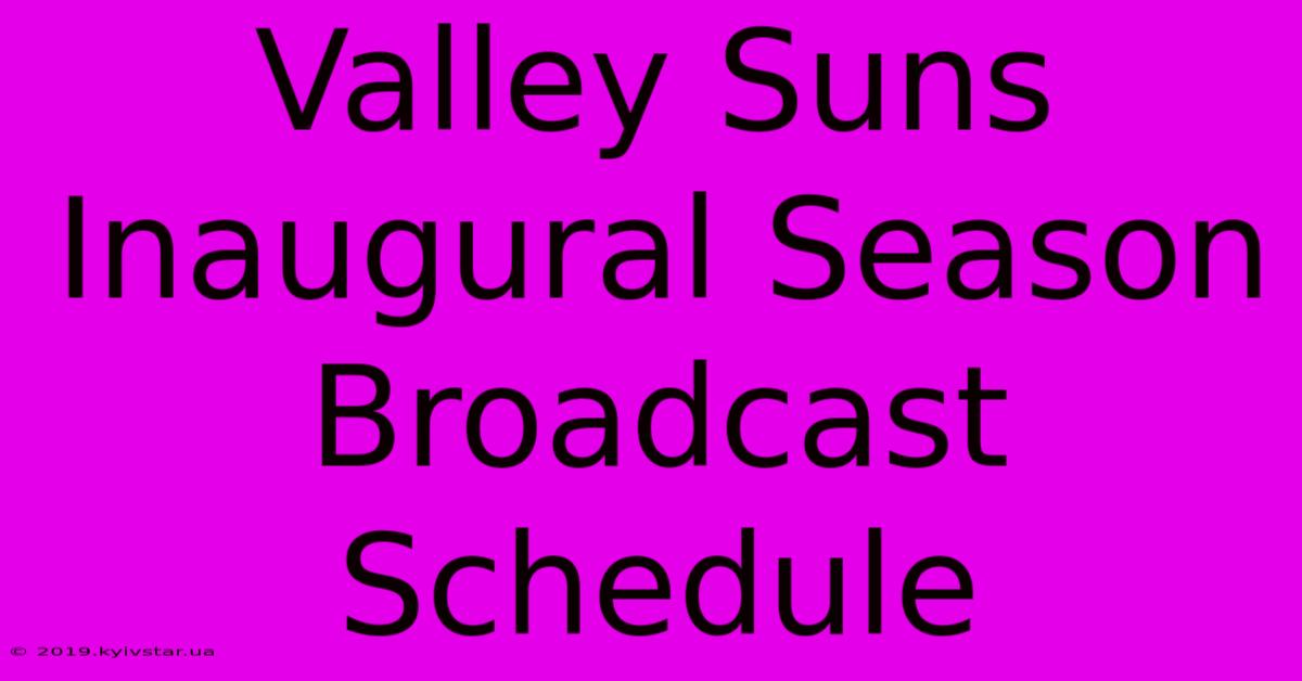 Valley Suns Inaugural Season Broadcast Schedule