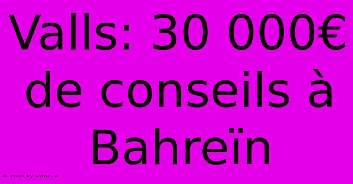 Valls: 30 000€ De Conseils À Bahreïn