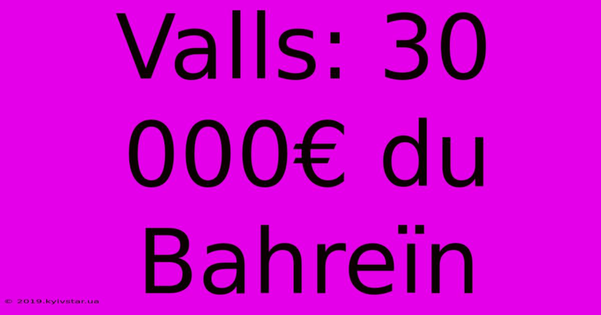 Valls: 30 000€ Du Bahreïn