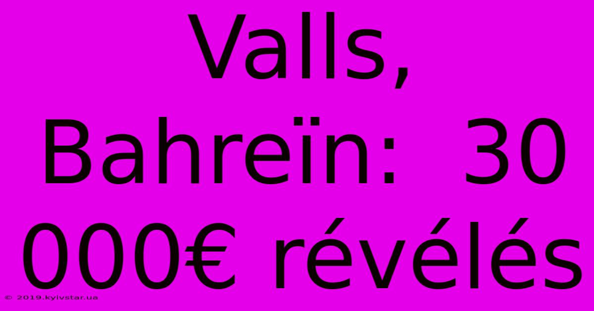 Valls, Bahreïn:  30 000€ Révélés