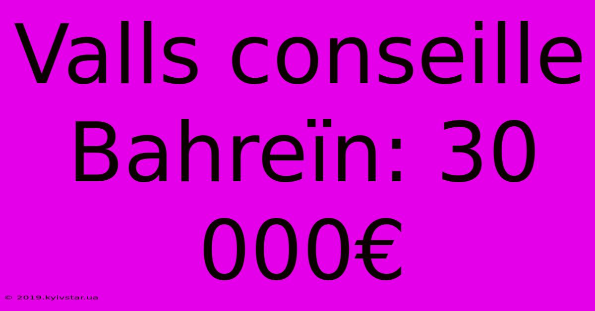 Valls Conseille Bahreïn: 30 000€