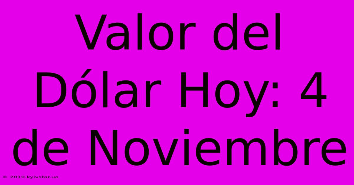 Valor Del Dólar Hoy: 4 De Noviembre