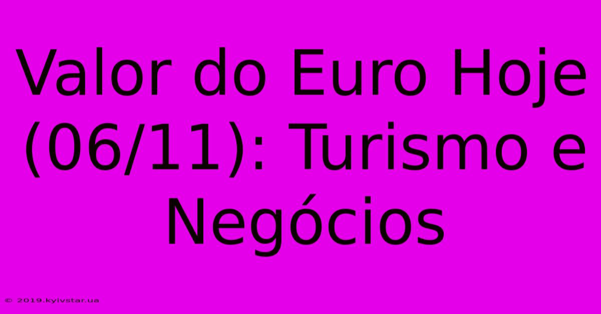 Valor Do Euro Hoje (06/11): Turismo E Negócios