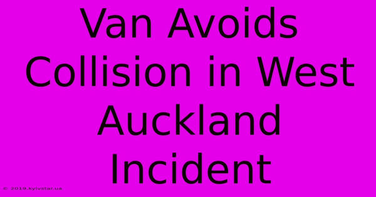 Van Avoids Collision In West Auckland Incident 