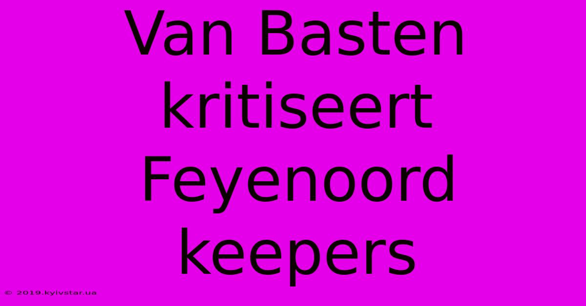 Van Basten Kritiseert Feyenoord Keepers