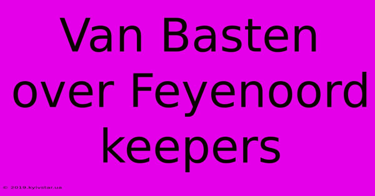 Van Basten Over Feyenoord Keepers