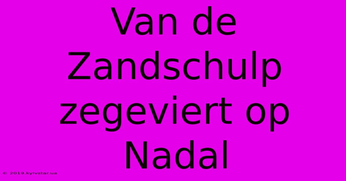 Van De Zandschulp Zegeviert Op Nadal