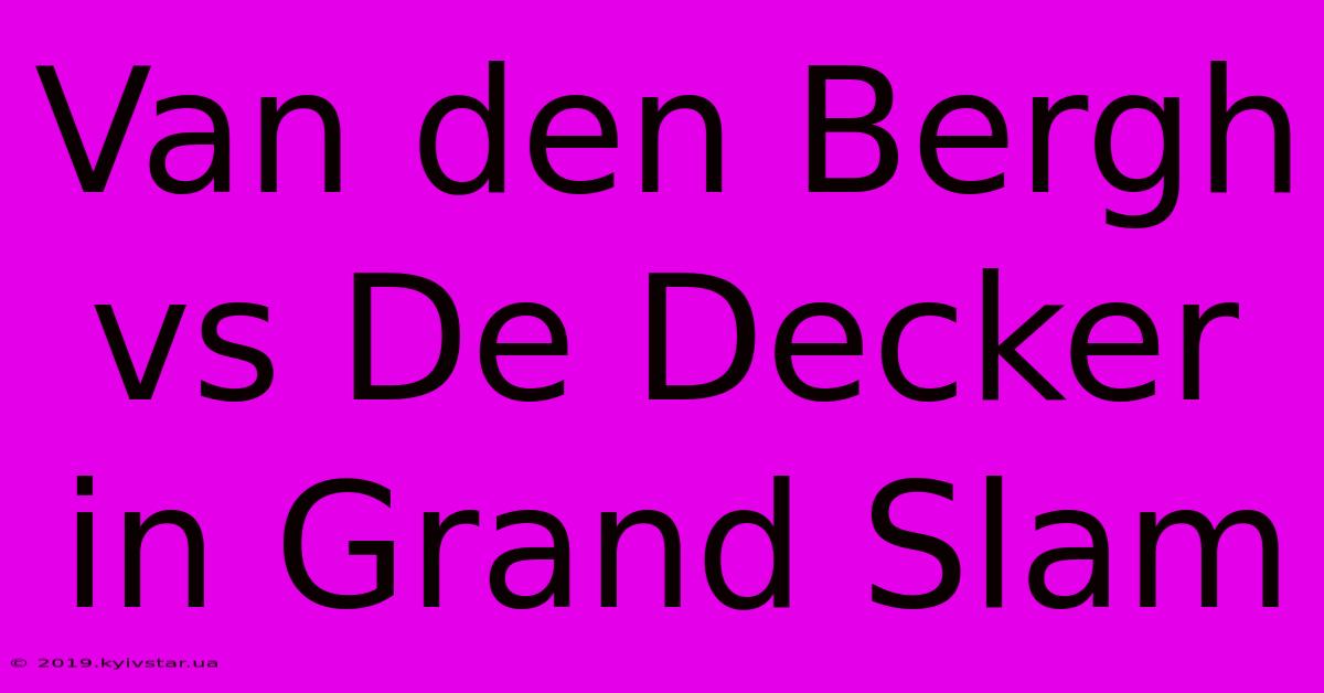 Van Den Bergh Vs De Decker In Grand Slam