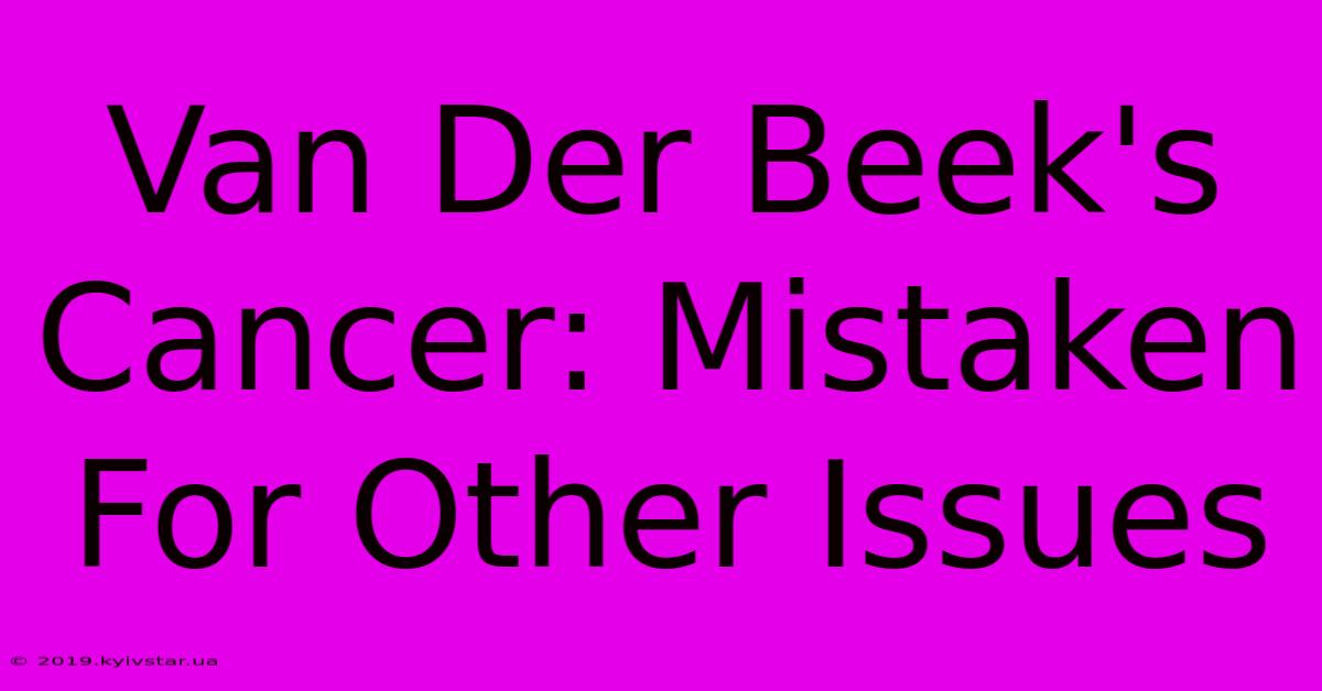 Van Der Beek's Cancer: Mistaken For Other Issues