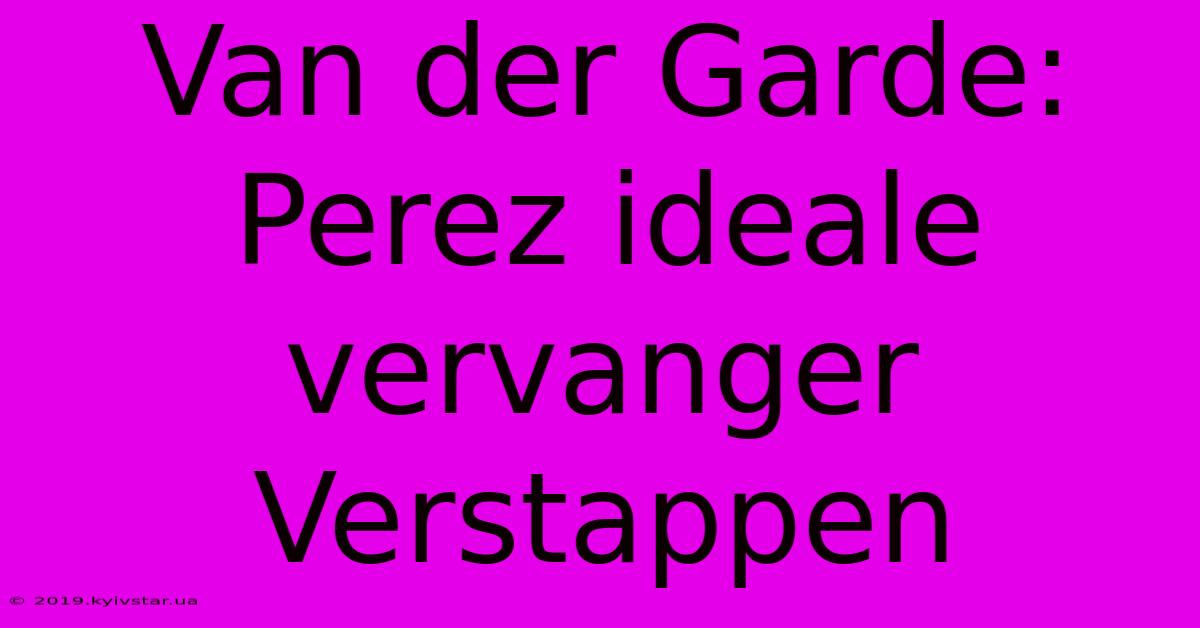 Van Der Garde: Perez Ideale Vervanger Verstappen 