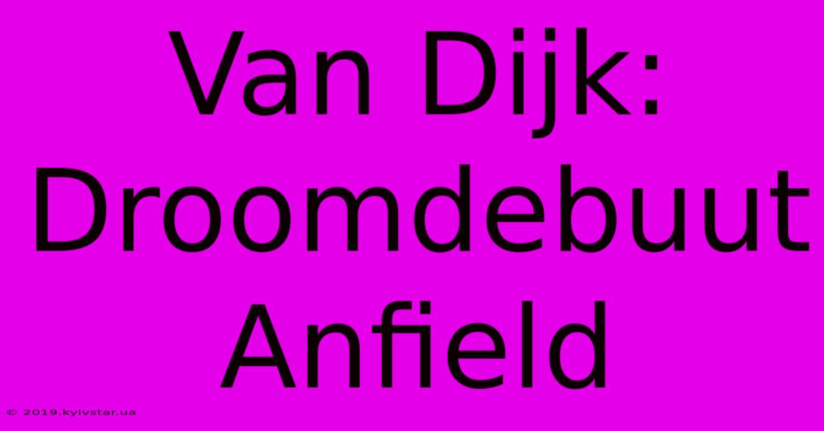 Van Dijk: Droomdebuut Anfield