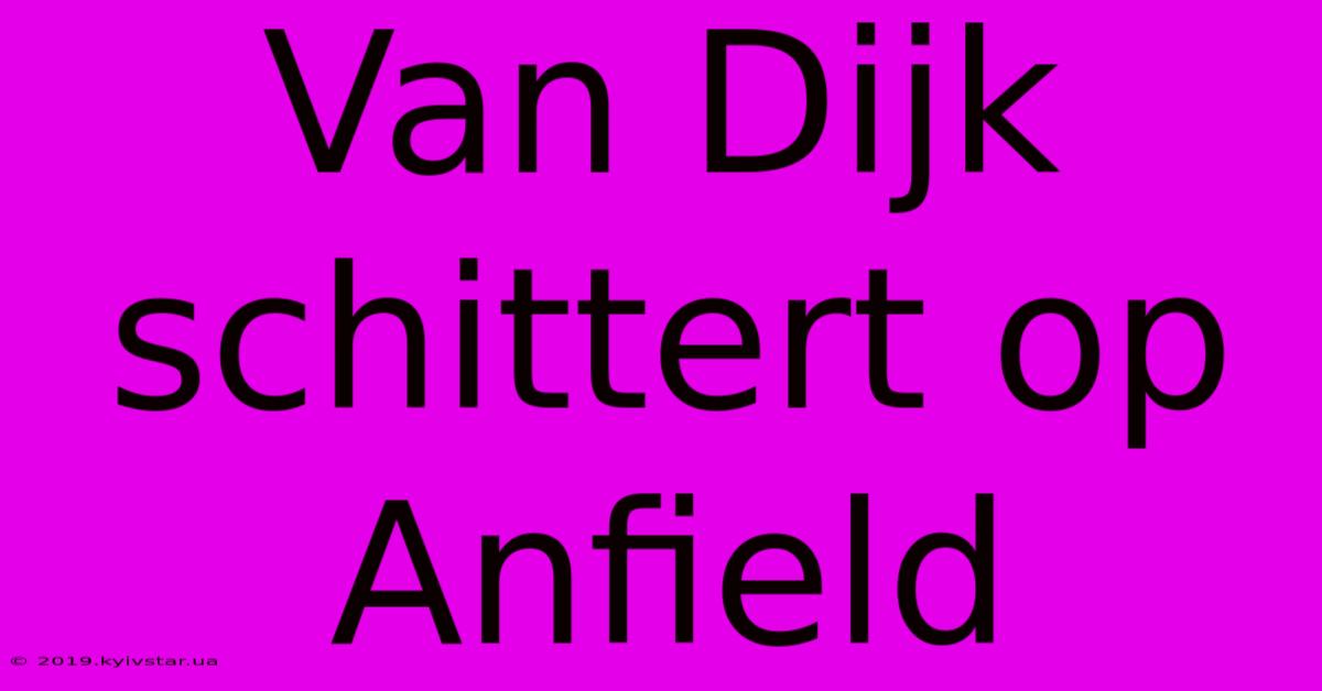 Van Dijk Schittert Op Anfield