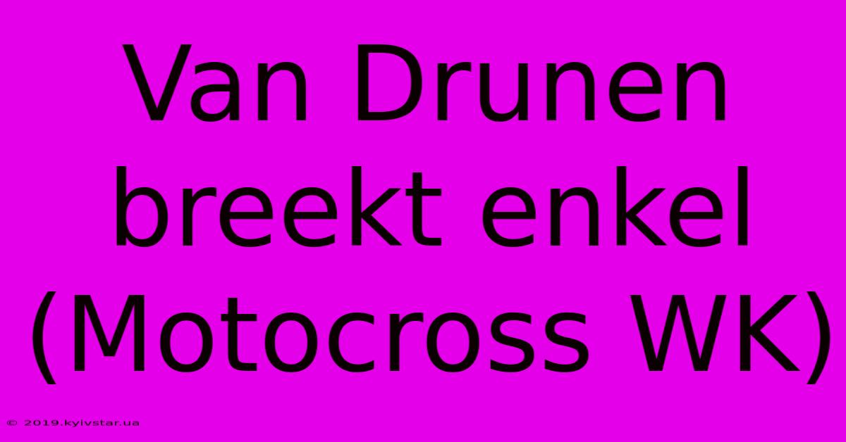 Van Drunen Breekt Enkel (Motocross WK)