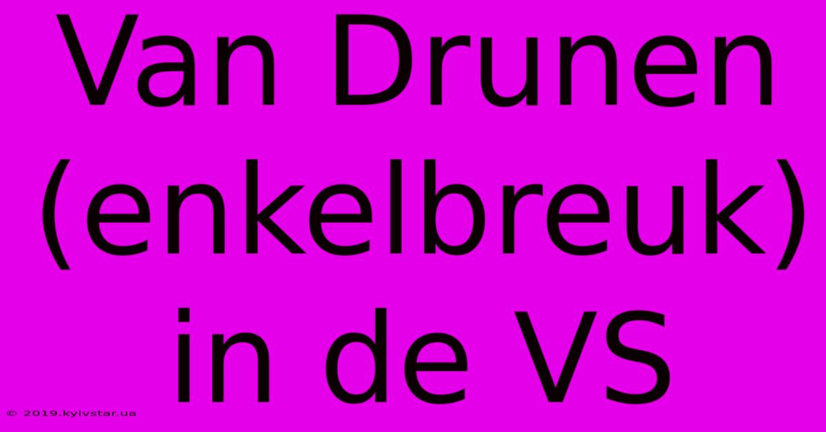 Van Drunen (enkelbreuk) In De VS