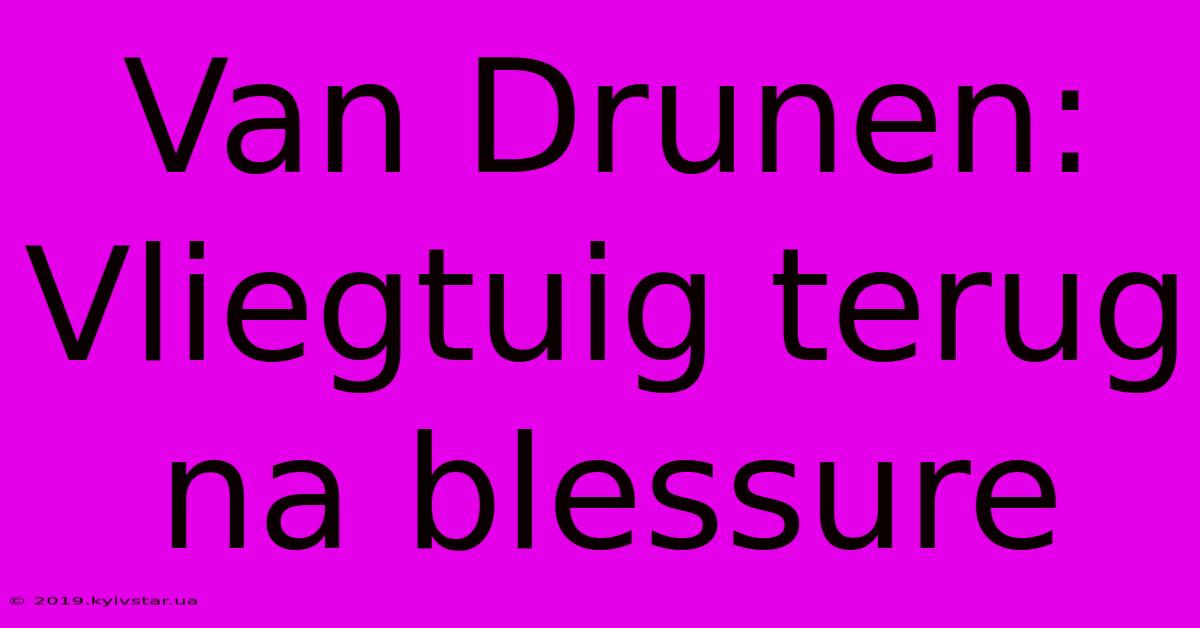 Van Drunen: Vliegtuig Terug Na Blessure