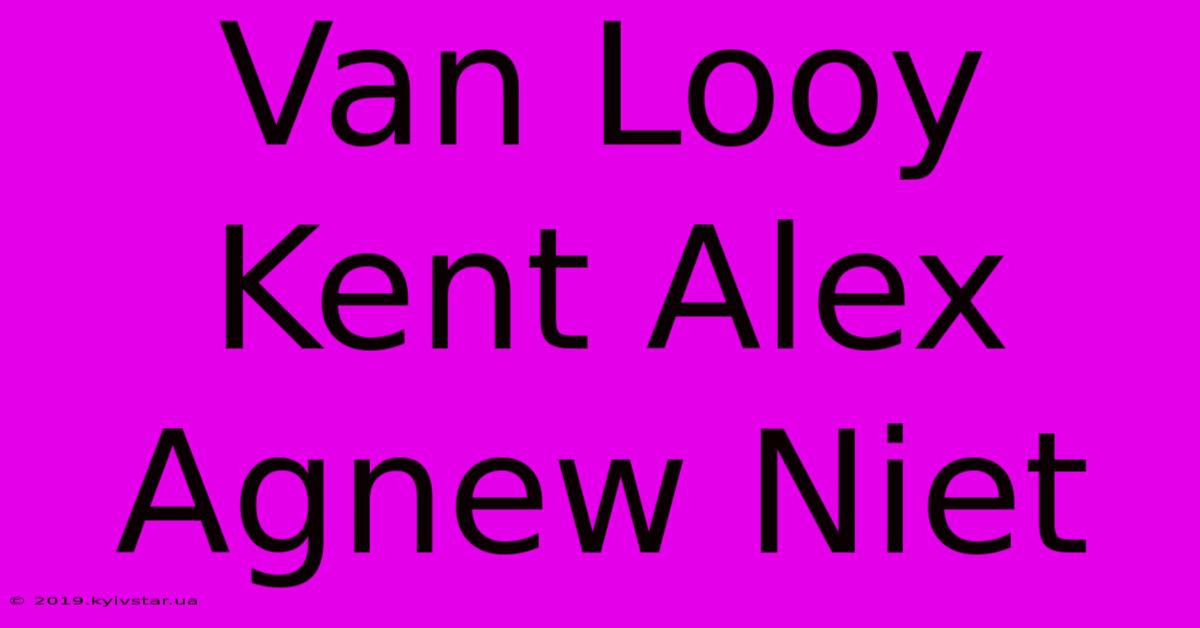 Van Looy Kent Alex Agnew Niet