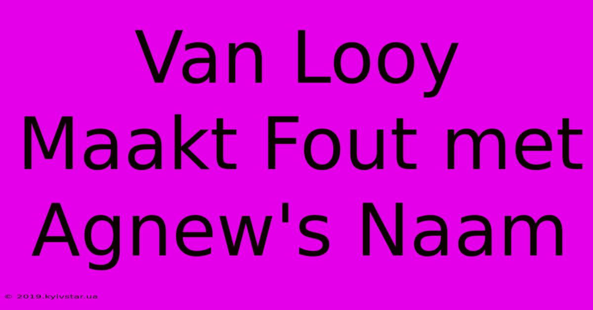 Van Looy Maakt Fout Met Agnew's Naam